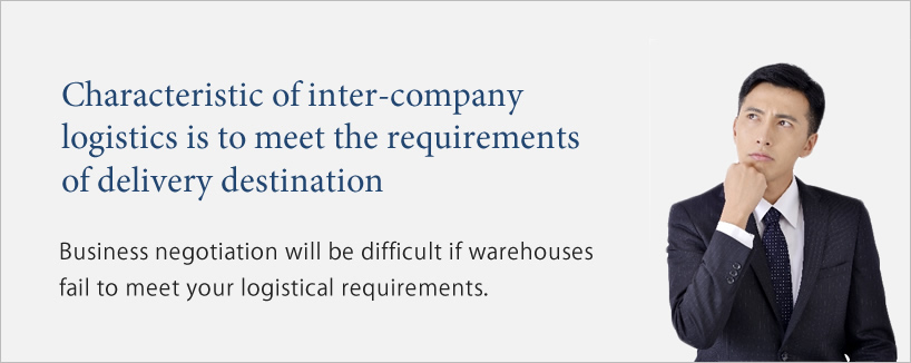 Characteristic of inter-company logistics is to meet the requirements of the receiving end. Business discussions can get difficult if warehouses cannot meet your logistical requirements.
